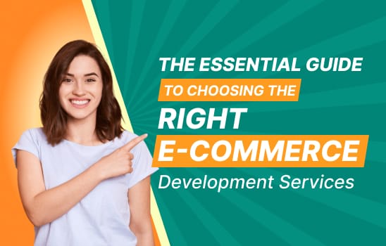 The Essential Guide to Choosing the Right E-commerce Development Services